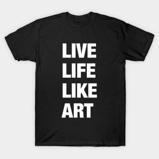 Live Life Like Art (dark) T-Shirt